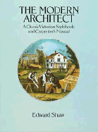 The Modern Architect: A Classic Victorian Stylebook and Carpenter's Manual