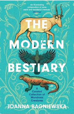 The Modern Bestiary: A Curated Collection of Wondrous Creatures - Bagniewska, Joanna