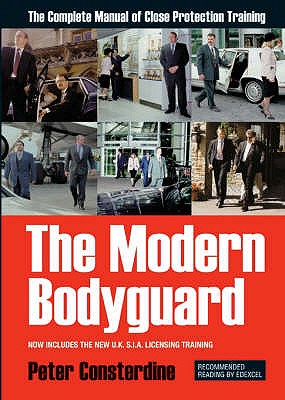 The Modern Bodyguard: The Complete Manual of Close Protection Training - Consterdine, Peter