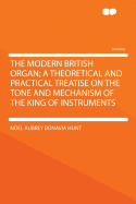 The Modern British Organ; A Theoretical and Practical Treatise on the Tone and Mechanism of the King of Instruments