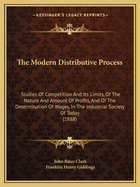 The Modern Distributive Process: Studies Of Competition And Its Limits, Of The Nature And Amount Of Profits, And Of The Determination Of Wages, In The Industrial Society Of Today (1888)