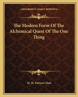 The Modern Form Of The Alchemical Quest Of The One Thing - Muir, M M Pattison