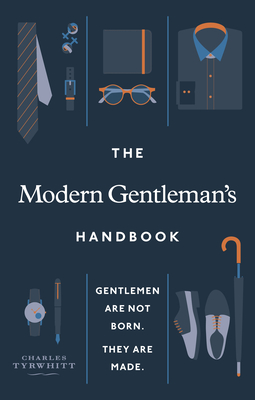 The Modern Gentleman's Handbook: Gentlemen are not born, they are made - Tyrwhitt, Charles