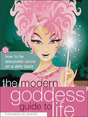 The Modern Goddess' Guide to Life: How to Be Absolutely Divine on a Daily Basis - de Grandis, Francesca