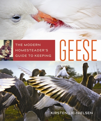 The Modern Homesteader's Guide to Keeping Geese - Lie-Nielsen, Kirsten