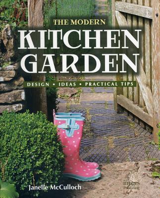 The Modern Kitchen Garden: Design. Ideas. Practical Tips - McCulloch, Janelle