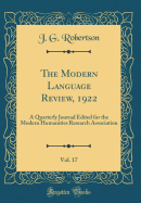 The Modern Language Review, 1922, Vol. 17: A Quarterly Journal Edited for the Modern Humanities Research Association (Classic Reprint)