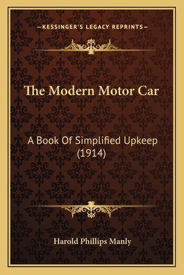 The Modern Motor Car: A Book of Simplified Upkeep (1914) - Manly, Harold Phillips