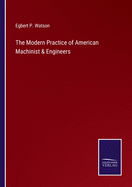 The Modern Practice of American Machinist & Engineers