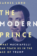 The Modern Prince: What Machiavelli Can Teach Us in the Age of Trump