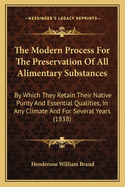 The Modern Process for the Preservation of All Alimentary Substances: By Which They Retain Their Native Purity and Essential Qualities, in Any Climate and for Several Years (1838)
