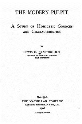 The modern pulpit, a study of homiletic sources and characteristics - Brastow, Lewis O