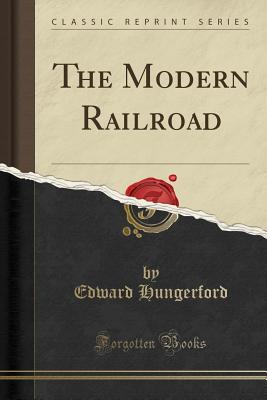 The Modern Railroad (Classic Reprint) - Hungerford, Edward