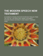 The Modern Speech New Testament: An Idiomatic Translation Into Everyday English from the Text of the Resultant Greek Testament (Classic Reprint)