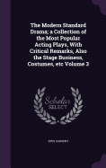 The Modern Standard Drama; a Collection of the Most Popular Acting Plays, With Critical Remarks, Also the Stage Business, Costumes, etc Volume 3