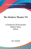 The Modern Theater V8: A Collection Of Successful Modern Plays (1811)