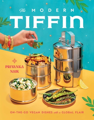 The Modern Tiffin: On-The-Go Vegan Dishes with a Global Flair (a Cookbook) - Naik, Priyanka