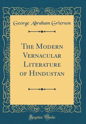 The Modern Vernacular Literature of Hindustan (Classic Reprint) - Grierson, George Abraham, Sir