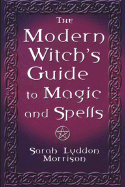 The Modern Witch's Guide to Magic and Spells