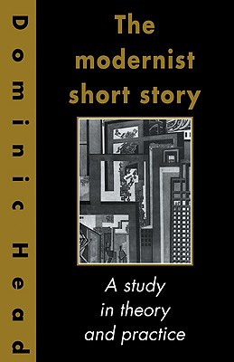 The Modernist Short Story: A Study in Theory and Practice - Head, Dominic