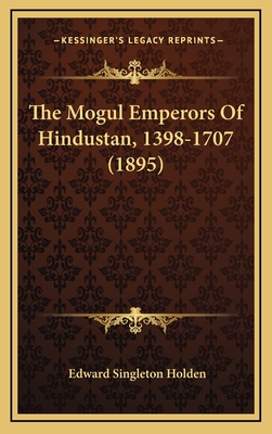 The Mogul Emperors of Hindustan, 1398-1707 (1895) - Holden, Edward Singleton