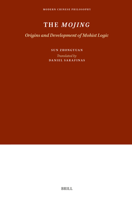 The Mojing: Origins and Development of Mohist Logic - Sun, Zhongyuan, and Sarafinas, Daniel (Translated by)