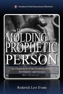 The Molding of the Prophetic Person: The Preparation of the Prophetic Person for Ministry and Service - Evans, Roderick L