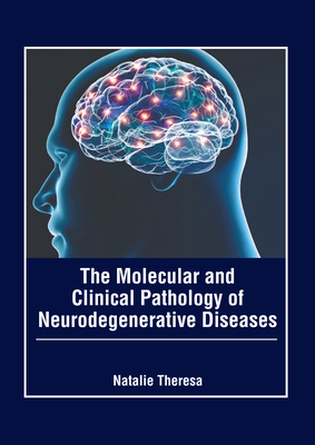 The Molecular and Clinical Pathology of Neurodegenerative Diseases - Theresa, Natalie (Editor)