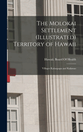 The Molokai Settlement (Illustrated) Territory of Hawaii: Villages Kalaupapa and Kalawao