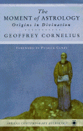 The Moment of Astrology: Origins in Divination - Cornelius, Geoffrey, and Curry, Patrick (Foreword by)