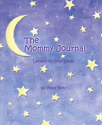 The Mommy Journal: Letters to Your Child - Broy, Tracy