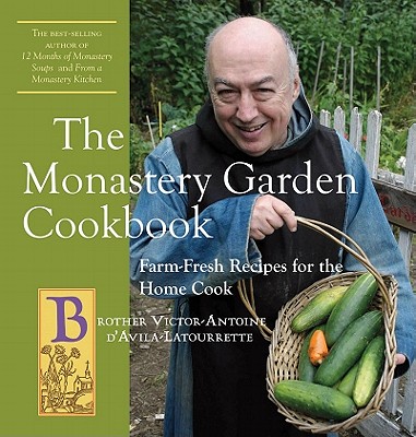 The Monastery Garden Cookbook: Farm-Fresh Recipes for the Home Cook - D'Avila-Latourrette, Victor-Antoine