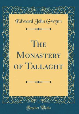 The Monastery of Tallaght (Classic Reprint) - Gwynn, Edward John