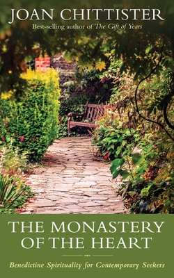 The Monastery of the Heart: Benedictine Spirituality for Contemporary Seekers - Chittister, Joan