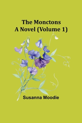 The Monctons: A Novel (Volume 1) - Moodie, Susanna