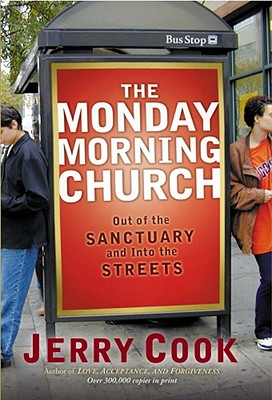 The Monday Morning Church: Out of the Sanctuary and Into the Streets - Cook, Jerry