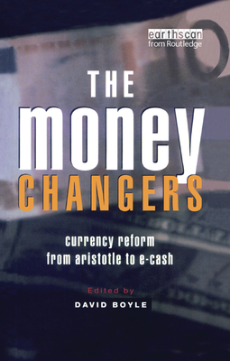 The Money Changers: Currency Reform from Aristotle to E-Cash - Boyle, David (Editor)