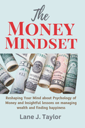 The Money Mindset: Reshaping Your Mind about Psychology of Money and Insightful lessons on managing wealth and finding happiness