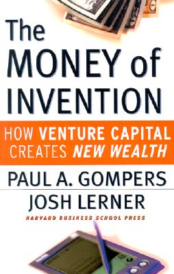 The Money of Invention: How Venture Capital Creates New Wealth - Gompers, Paul A, and Lerner, Joshua
