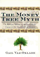 The Money Tree Myth: A Parents' Guide to Helping Kids Unravel the Mysteries of Money
