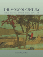 The Mongol Century: Visual Cultures of Yuan China, 1271-1368