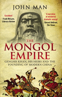 The Mongol Empire: Genghis Khan, his heirs and the founding of modern China - Man, John