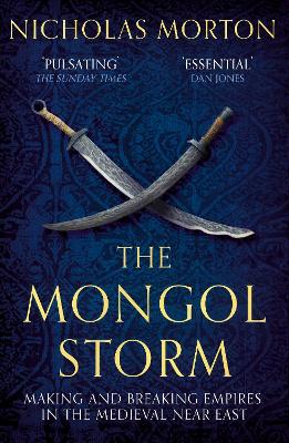 The Mongol Storm: Making and Breaking Empires in the Medieval Near East - Morton, Nicholas