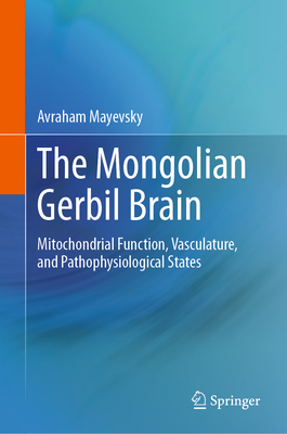 The Mongolian Gerbil Brain: Mitochondrial Function, Vasculature, and Pathophysiological States - Mayevsky, Avraham