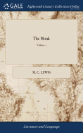 The Monk: A Romance. By M. G. Lewis, Esq. M.P. In Three Volumes. ... The Second Edition. of 3; Volume 1