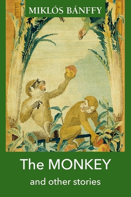 The MONKEY and other stories - Banffy, Miklos, and Sneddon, Thomas (Translated by)