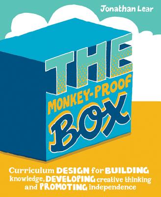 The Monkey-Proof Box: Curriculum design for building knowledge, developing creative thinking and promoting independence - Lear, Jonathan