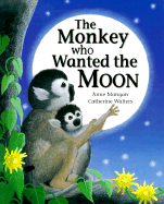 The Monkey Who Wanted the Moon - Mangan, Anne