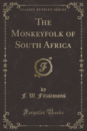The Monkeyfolk of South Africa (Classic Reprint)