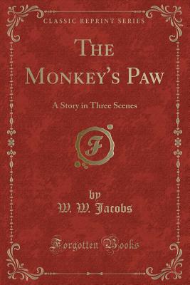 The Monkey's Paw: A Story in Three Scenes (Classic Reprint) - Jacobs, W W